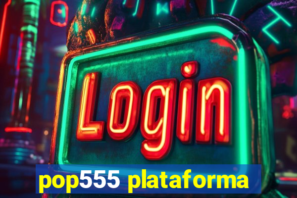 pop555 plataforma